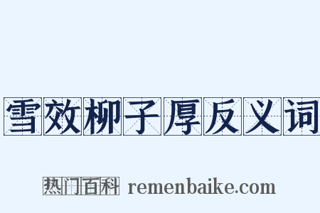 雪效柳子厚反义词是什么意思的图片